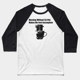 Morning Without Cà Phê Makes Me Feel Incomplete; Viet Joke, Viet Coffee Design Baseball T-Shirt